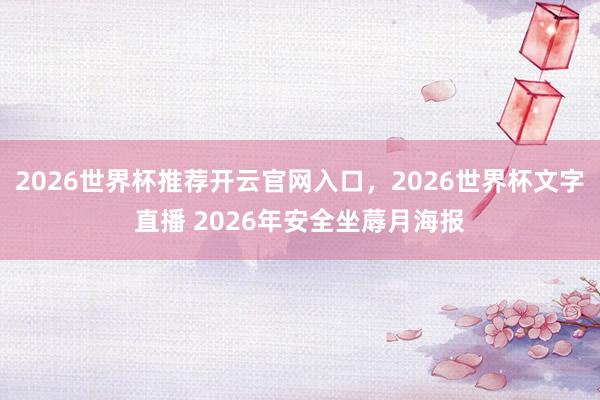 2026世界杯推荐开云官网入口，2026世界杯文字直播 2026年安全坐蓐月海报