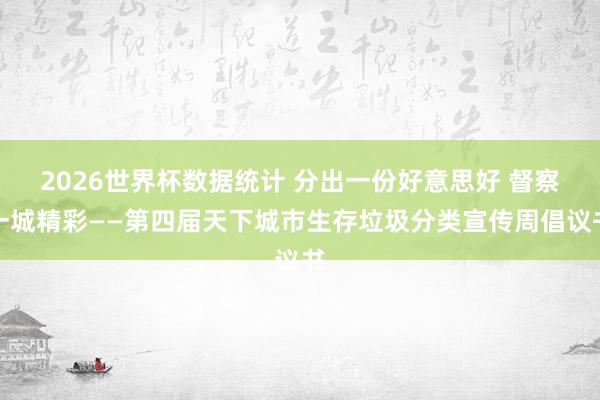 2026世界杯数据统计 分出一份好意思好 督察一城精彩——第四届天下城市生存垃圾分类宣传周倡议书
