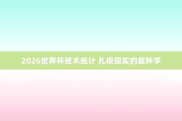2026世界杯技术统计 扎根现实的栽种学