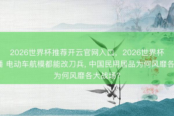 2026世界杯推荐开云官网入口,2026世界杯文字直播 电动车航模都能改刀兵, 中国民用居品为何风靡各大战场?